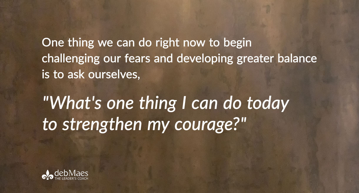 QUOTE One thing we can do right now to begin challenging our fears and developing greater balance is to ask ourselves, 
